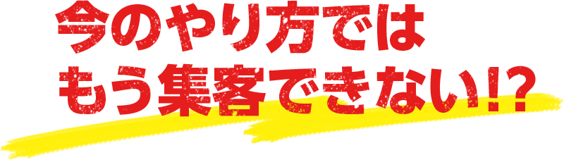 今のやり方ではもう集客できない！？