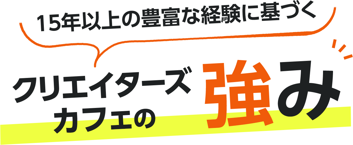 15年以上の豊富な経験に基づくクリエイターズカフェの強み